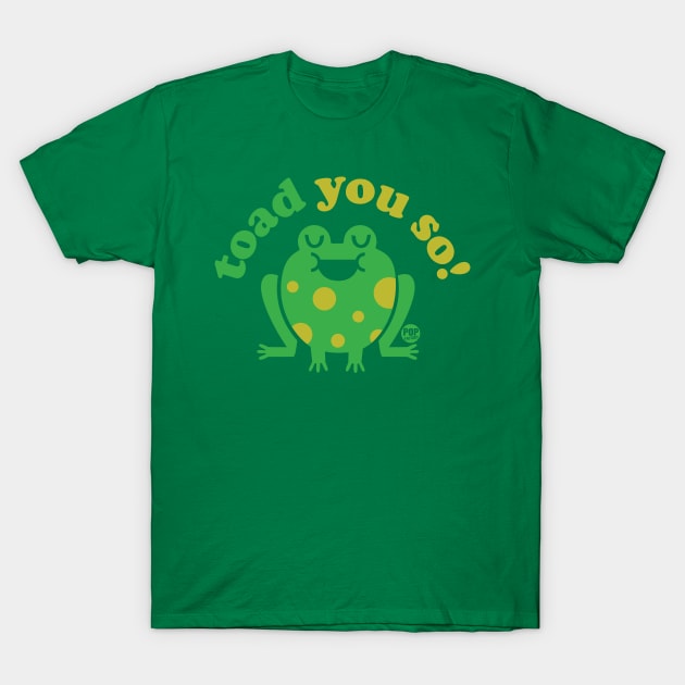 TOAD YOU SO T-Shirt by toddgoldmanart